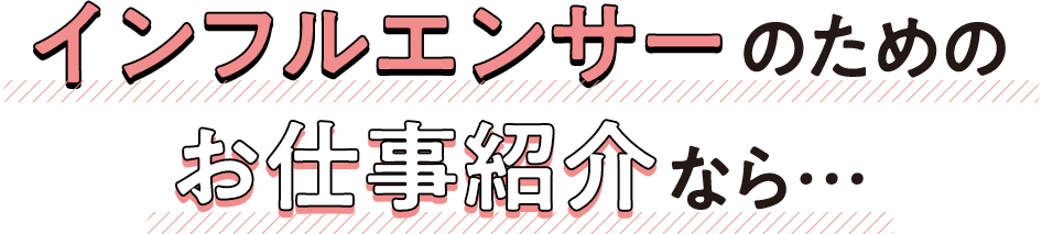 インフルエンサーのためのお仕事紹介なら…
